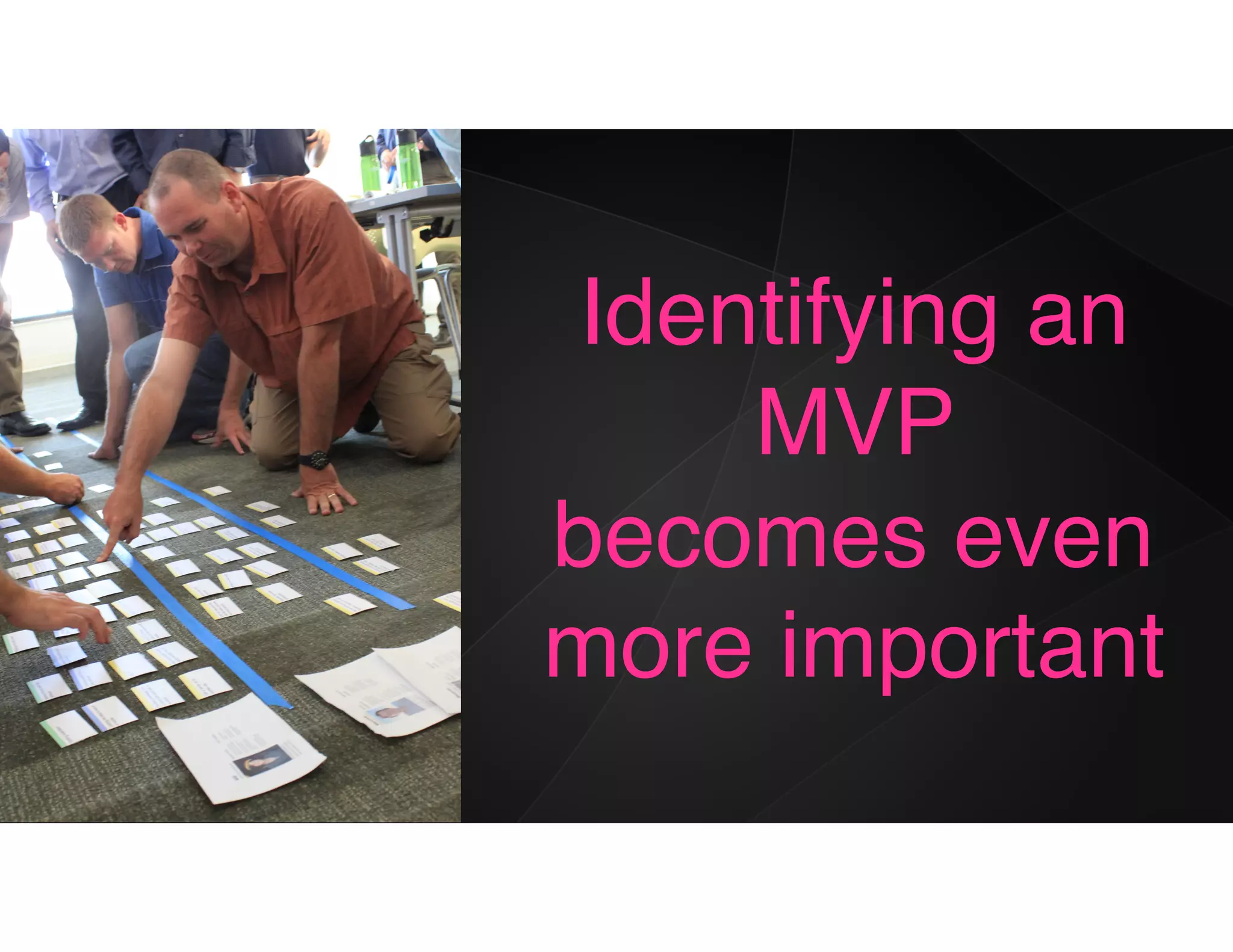 Identifying an
MVP
becomes even
more important
 
