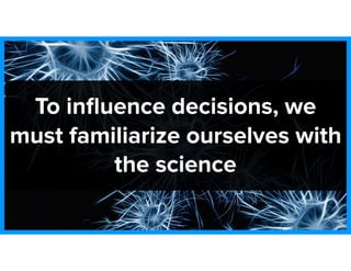 To inﬂuence decisions, we
must familiarize ourselves with
the science
 