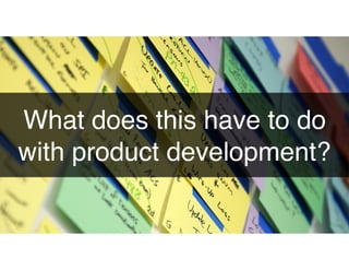 What does this have to do
with product development?
 