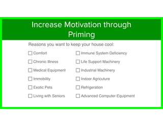 Reasons you want to keep your house cool:
Comfort
Chronic Illness
Medical Equipment
Immobility
Exotic Pets
Living with Seniors
Immune System Deﬁciency
Life Support Machinery
Industrial Machinery
Indoor Agricuture
Refrigeration
Advanced Computer Equipment
Increase Motivation through
Priming
 