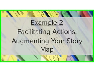 62
Example 2
Facilitating Actions:
Augmenting Your Story
Map
 