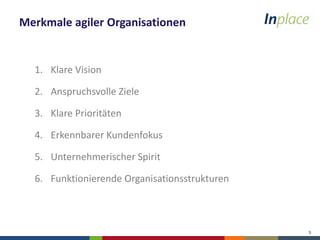 5
Merkmale agiler Organisationen
1. Klare Vision
2. Anspruchsvolle Ziele
3. Klare Prioritäten
4. Erkennbarer Kundenfokus
5. Unternehmerischer Spirit
6. Funktionierende Organisationsstrukturen
 