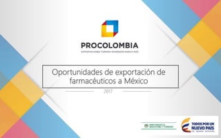 Oportunidades de exportación de
farmacéuticos a México
2017
 