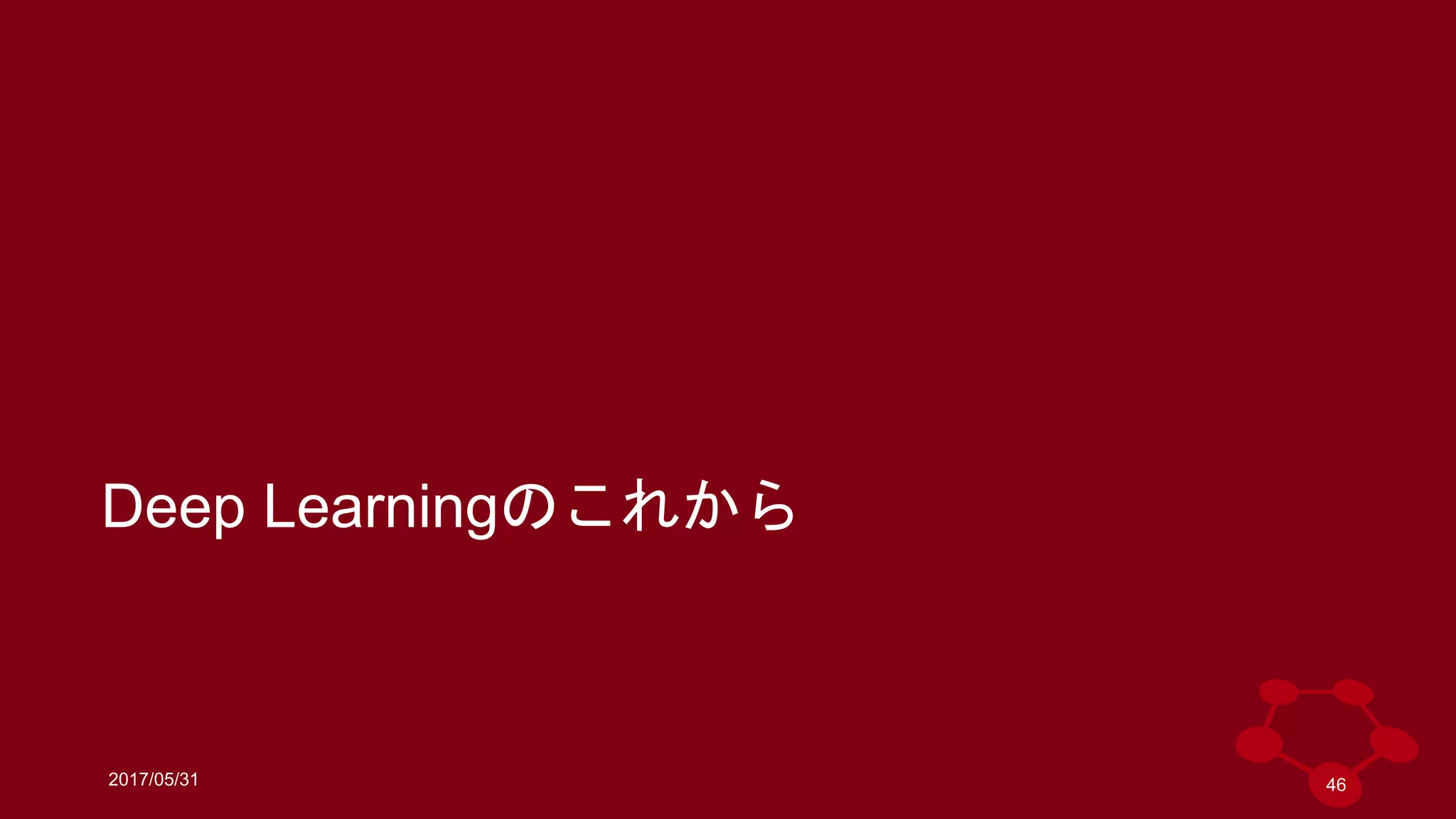 2017/05/31
Deep Learningのこれから
46
 
