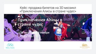 Кейс: продажа билетов на 3D мюзикл
«Приключения Алисы в стране чудес»
 