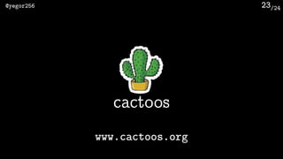 /24@yegor256 23
cactoos
www.cactoos.org
 