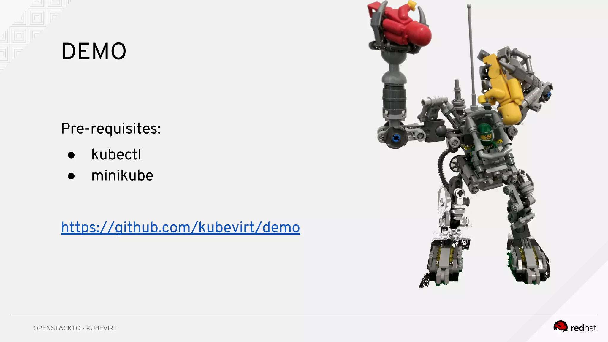DEMO
Pre-requisites:
● kubectl
● minikube
https://github.com/kubevirt/demo
 