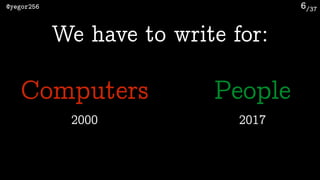 /37@yegor256 6
We have to write for:
Computers
2000
People
2017
 