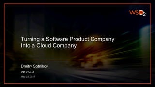 Turning a Software Product Company
Into a Cloud Company
Dmitry Sotnikov
VP, Cloud
May 23, 2017
 