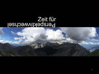 Zeit für
10
Perspektivwechsel
 