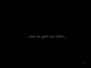 ...aber es geht um mehr...
14
 