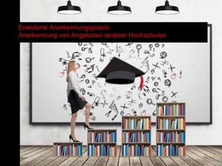 Erweiterte Anerkennungspraxis:
Anerkennung von Angeboten anderer Hochschulen
21
 