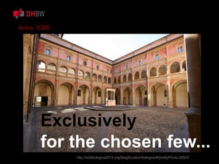 Anno 1088
http://isdsbologna2013.org/blog/location/bologna/#!prettyPhoto-205/0/
Exclusively
for the chosen few...
 