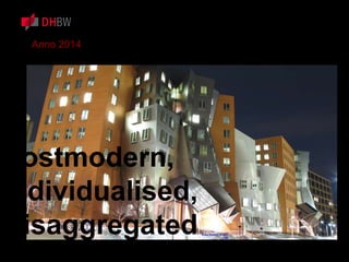Anno 2014
http://web.mit.edu/jsaa/www/photos/stata.jpg
Postmodern,
Individualised,
Disaggregated
 