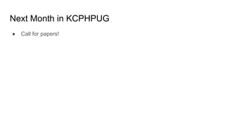 Next Month in KCPHPUG
● Call for papers!
 