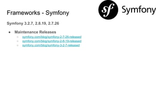 Frameworks - Symfony
Symfony 3.2.7, 2.8.19, 2.7.26
● Maintenance Releases
○ symfony.com/blog/symfony-2-7-26-released
○ symfony.com/blog/symfony-2-8-19-released
○ symfony.com/blog/symfony-3-2-7-released
 