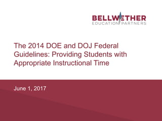 June 1, 2017
The 2014 DOE and DOJ Federal
Guidelines: Providing Students with
Appropriate Instructional Time
 
