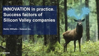 INNOVATION in practice.
Success factors of
Silicon Valley companies
Stefan Wilhelm – Detecon Inc.
 