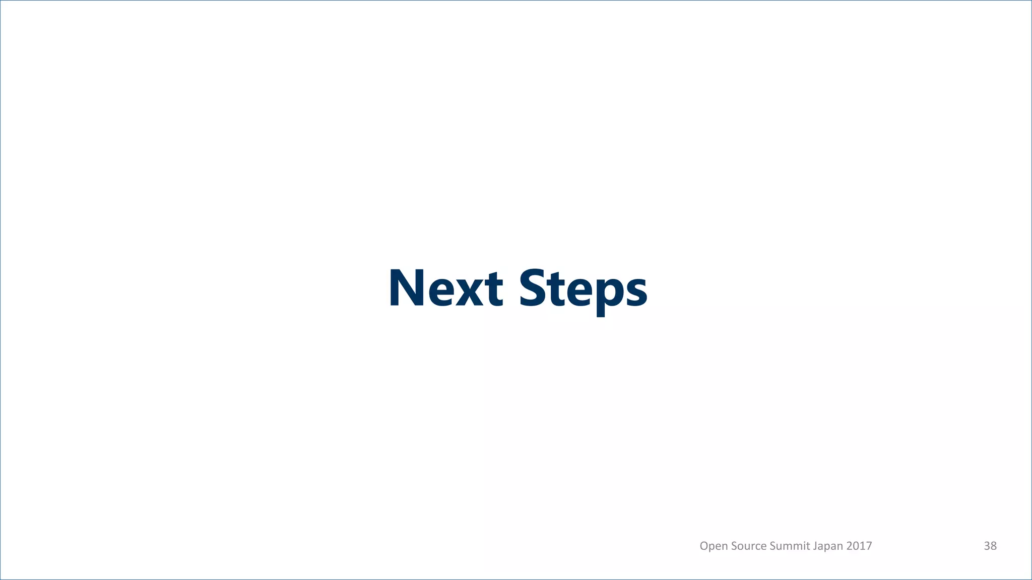 Open Source Summit Japan 2017 38
Next Steps
 