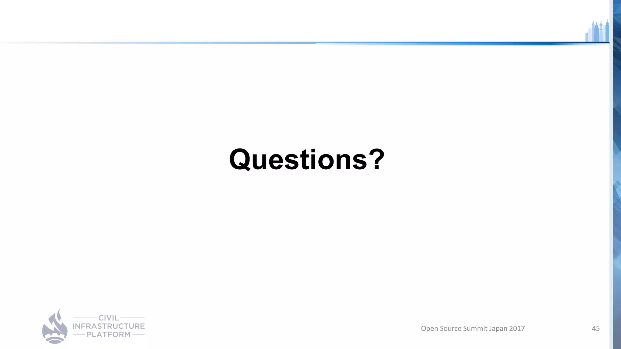 Questions?
Open Source Summit Japan 2017 45
 