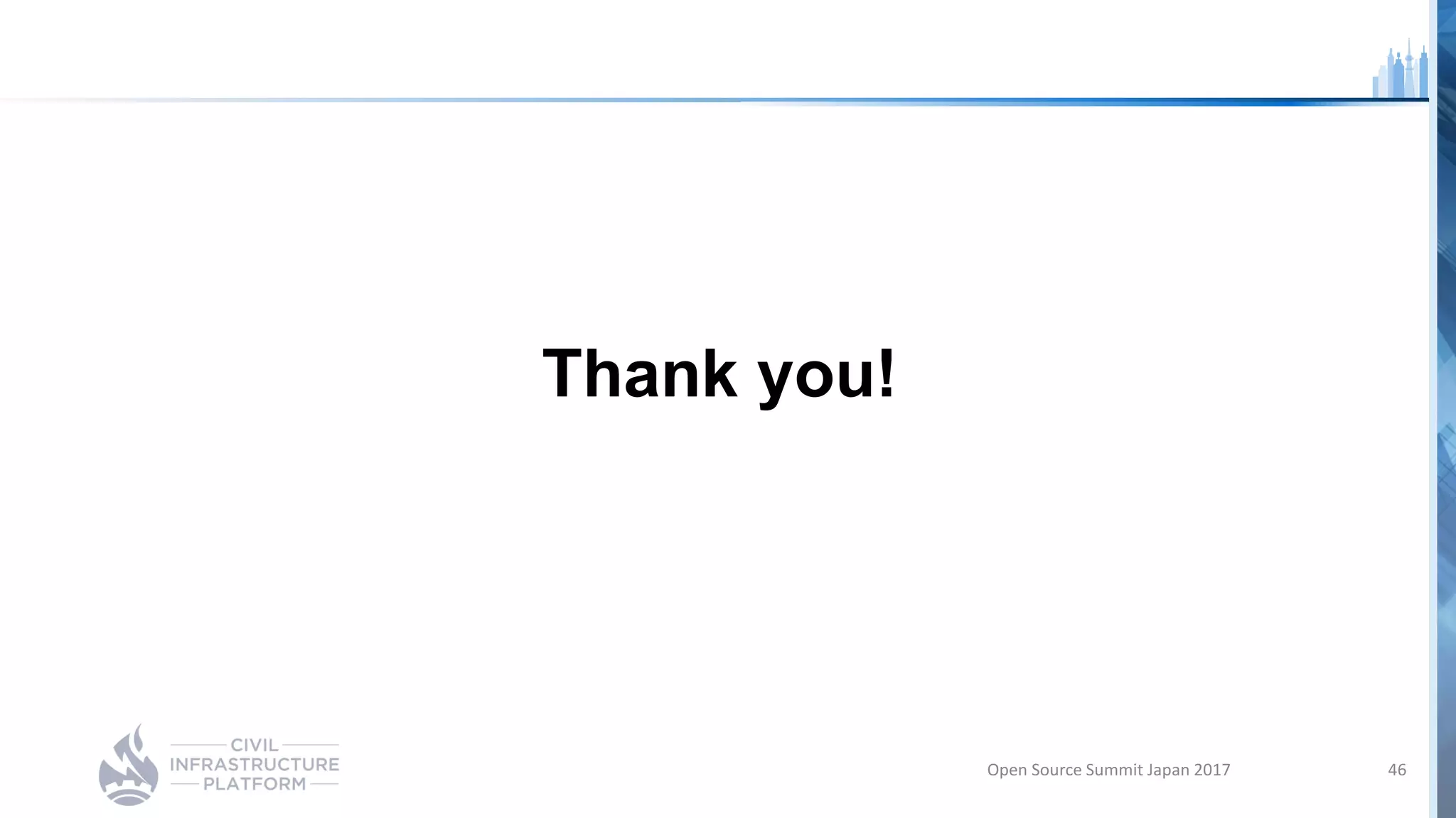 Thank you!
Open Source Summit Japan 2017 46
 