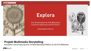 ||
Projekt Multimedia Storytelling
Konzeption und Umsetzung einer Content-Marketing-Plattform an der ETH-Bibliothek
02.06.2017Deborah Kyburz 1
 