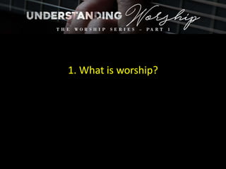 1. What is worship?
 