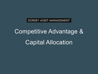 Competitive Advantage &
Capital Allocation
 