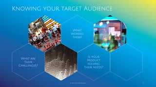 Knowing your target Audience
© 2017 Garofalo Studios. 25
Is your
product
solving
their needs?
What
worries
them?
What are
their
Challenges?
 