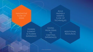 © 2017 Garofalo Studios. 4
Innovative
Flow of
Ideas
Human
Element
& Human
Experience
Agile
friendly
example
flow of
techniques
Going
from Ideas
to
Crafting
Experiences
Additional
Resources
 