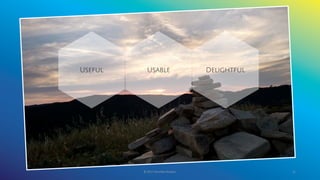 © 2017 Garofalo Studios. 35
DelightfulUseful Usable
 