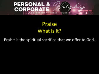 Praise
What is it?
Praise is the spiritual sacrifice that we offer to God.
 