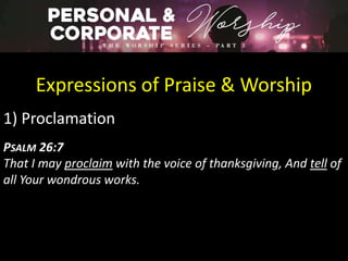 Expressions of Praise & Worship
1) Proclamation
PSALM 26:7
That I may proclaim with the voice of thanksgiving, And tell of
all Your wondrous works.
 