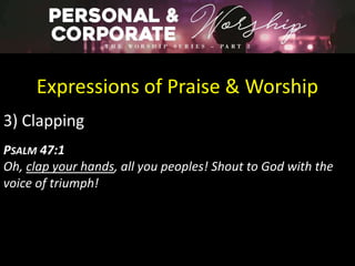 Expressions of Praise & Worship
3) Clapping
PSALM 47:1
Oh, clap your hands, all you peoples! Shout to God with the
voice of triumph!
 