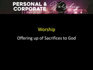 Worship
Offering up of Sacrifices to God
 