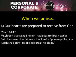 When we praise..
4) Our hearts are prepared to receive from God
Hosea 10:11
11 Ephraim is a trained heifer That loves to thresh grain;
But I harnessed her fair neck, I will make Ephraim pull a plow.
Judah shall plow; Jacob shall break his clods.”
 