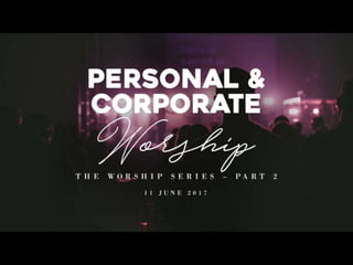 The Worship Series - Part 2: Personal & Corporate Worship