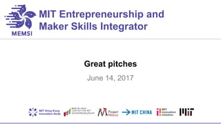 MIT Entrepreneurship and
Maker Skills Integrator
Great pitches
June 14, 2017
 