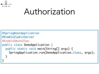 @SpringBootApplication
@EnableZipkinServer
@EnableOAuth2Sso
public class DemoApplication {
public static void main(String[] args) {
SpringApplication.run(DemoApplication.class, args);
}
}
 