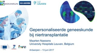 Gepersonaliseerde geneeskunde
bij niertransplantatie
Maarten Naesens
University Hospitals Leuven, Belgium
Antwerpen – 13 juni 2017
 