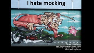 Steve Loughran
stevel@hortonworks.com
@steveloughran
I hate mocking
 
