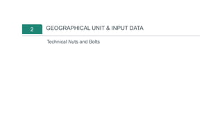 2
Technical Nuts and Bolts
GEOGRAPHICAL UNIT & INPUT DATA
 