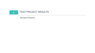 4
Sample Projects
TEST PROJECT RESULTS
 