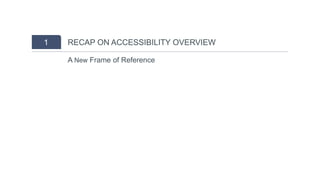 1
A New Frame of Reference
RECAP ON ACCESSIBILITY OVERVIEW1
 