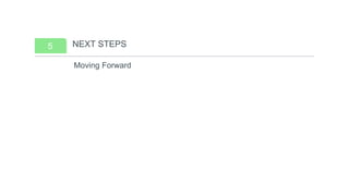 5
Moving Forward
NEXT STEPS
 