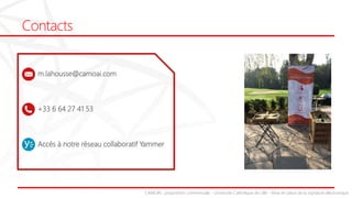 Contacts
m.lahousse@camoai.com
+33 6 64 27 41 53
Accès à notre réseau collaboratif Yammer
CAMOAI : proposition commerciale - Université Catholique de Lille - Mise en place de la signature électronique
 