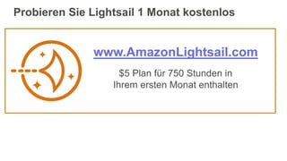 Probieren Sie Lightsail 1 Monat kostenlos
www.AmazonLightsail.com
$5 Plan für 750 Stunden in
Ihrem ersten Monat enthalten
 