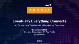 © 2017, Amazon Web Services, Inc. or its Affiliates. All rights reserved.
Eventually Everything Connects
An Exciting New World with AI, VR and Cloud Computing
Olivier Klein 奧樂凱
Emerging Technologies SA, Asia-Pacific
@captainklein
 