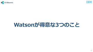© 2017 International Business Machines Corporation
Watsonが得意な3つのこと
12
 