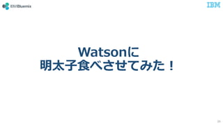 Watsonに
明太子食べさせてみた！
26
 